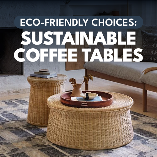 Eco-Friendly Choices: Sustainable Coffee Tables